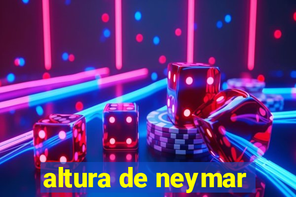 altura de neymar